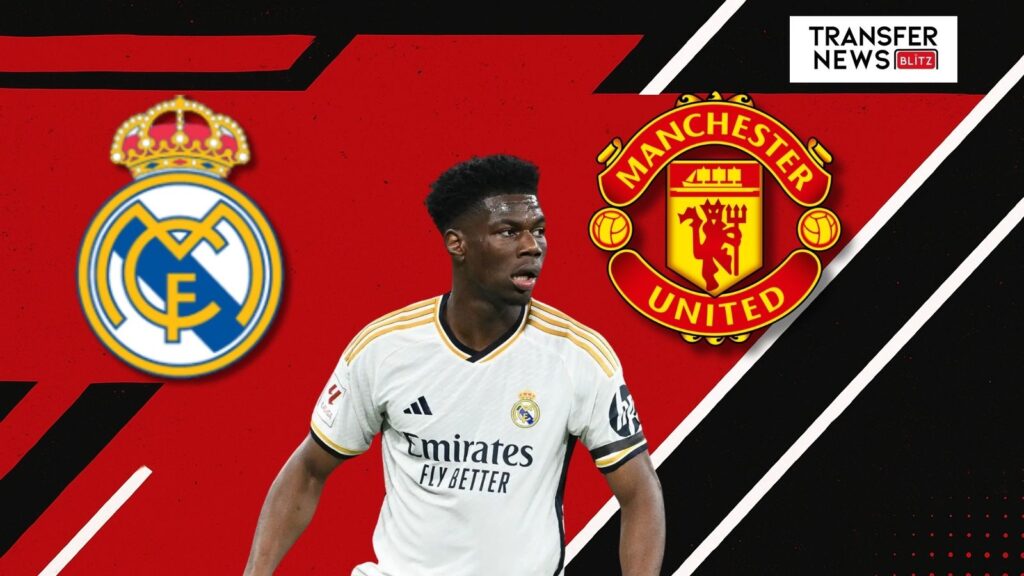 Manchester United in pursuit of Real Madrid's Aurelien Tchouameni