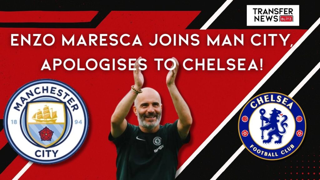 Enzo Maresca Joins Man City, Apologises To Chelsea