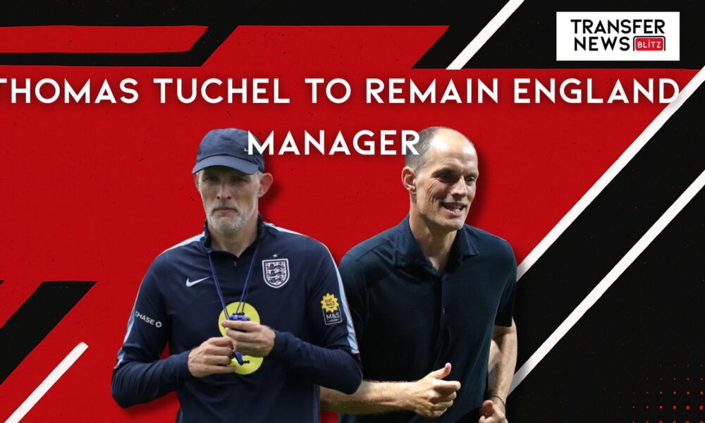 Thomas Tuchel to remain England manager