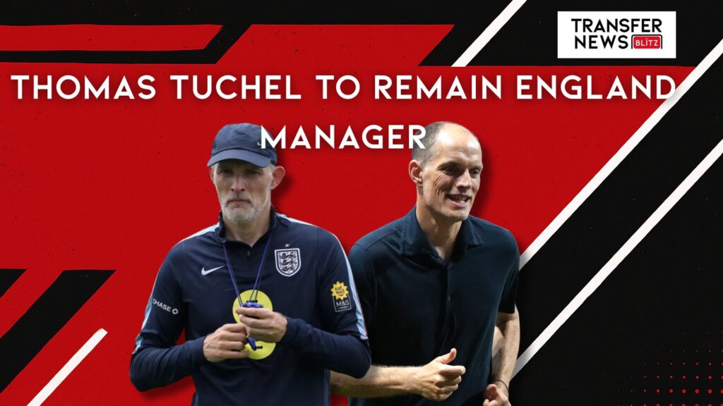 Thomas Tuchel to remain England manager